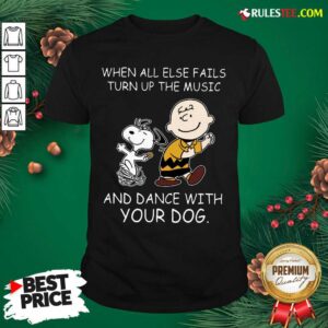 Official When All Else Fails Turn Up The Music And Dance With Your Dog Peanut Charlie Brown And Snoopy Shirt