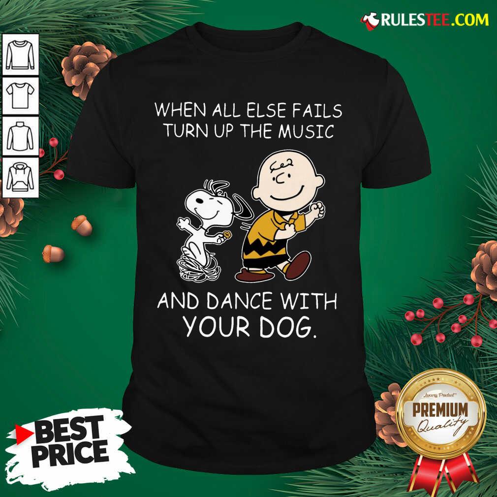 Official When All Else Fails Turn Up The Music And Dance With Your Dog Peanut Charlie Brown And Snoopy Shirt