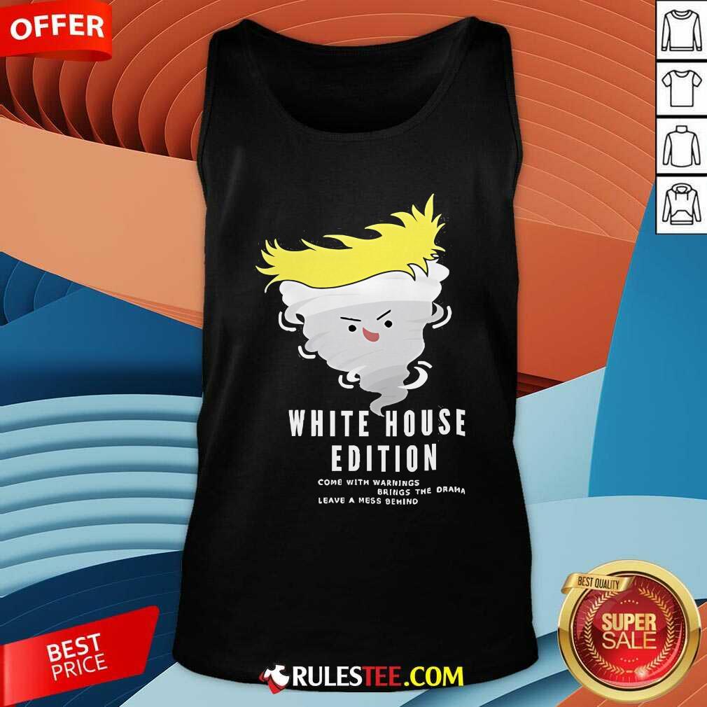 Official Trump White House Edition Come With Warnings Brings The Drama Leave A Mess Behind T-Shirt - Image 5
