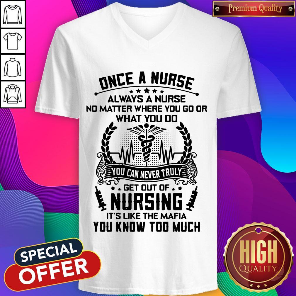 Once A Nurse Always A Nurse No Matter Where You Go Or What You Do You Can Never Truly Get Out Of Nursing It’s Like The mafia You Know Too Much Shirt - Image 3