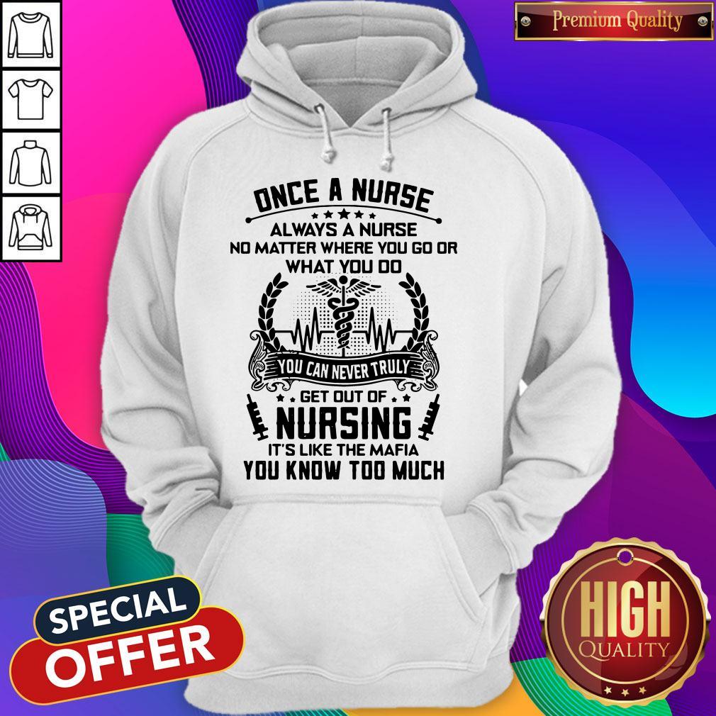 Once A Nurse Always A Nurse No Matter Where You Go Or What You Do You Can Never Truly Get Out Of Nursing It’s Like The mafia You Know Too Much Shirt - Image 5