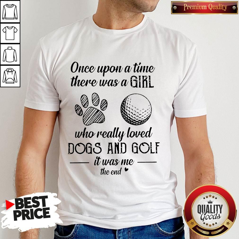 Once Upon A Time There Was A Girl Who Really Loved Dogs And Golf It Was Me The End Shirt