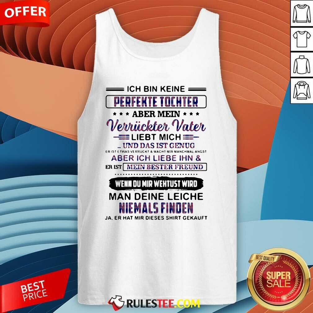 Original Perfekte Tochter Verriickter Vater Liebt Mich Man Deine Leiche Niemals Finden Shirt - Image 4