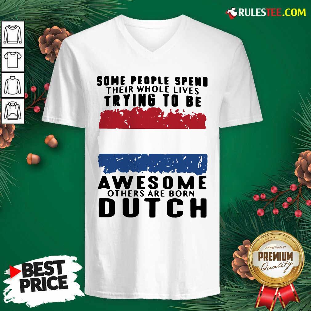 Original Some People Spend Their Whole Lives Trying To Be Awesome Others Are Born Dutch Shirt - Image 3