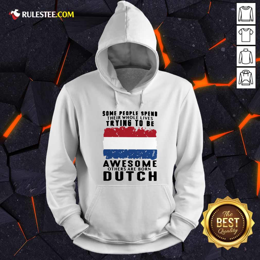 Original Some People Spend Their Whole Lives Trying To Be Awesome Others Are Born Dutch Shirt - Image 2