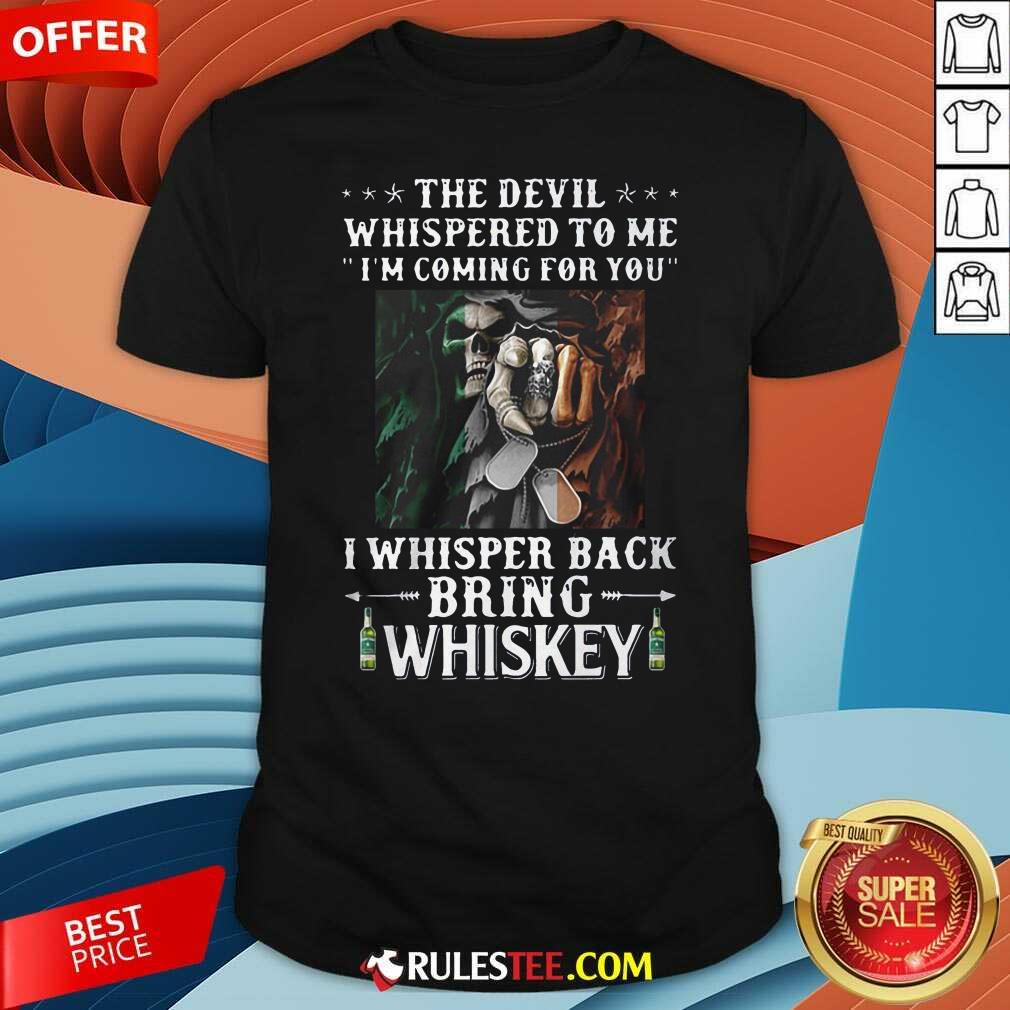 Original Death The Devil Whispered To Me Im Coming For You I Whisper Back Bring Whiskey Shirt