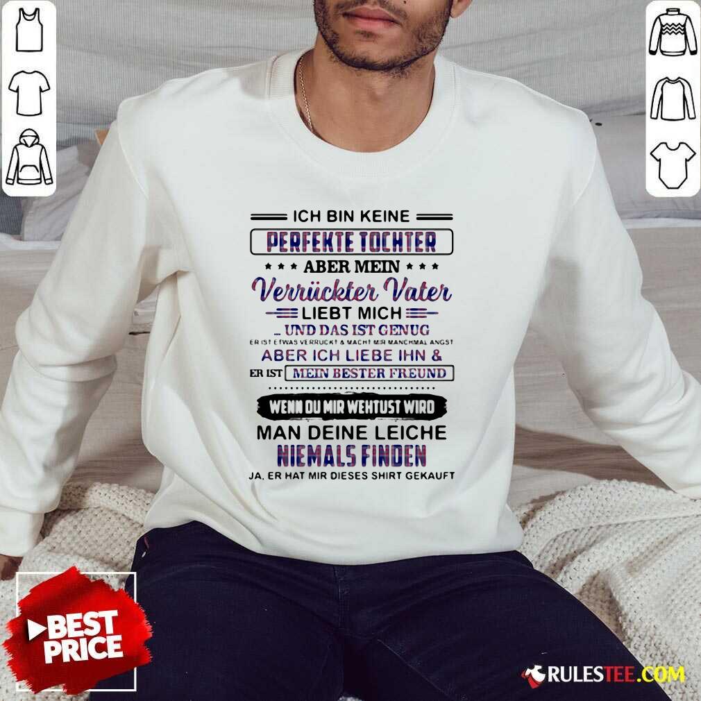 Original Perfekte Tochter Verriickter Vater Liebt Mich Man Deine Leiche Niemals Finden Shirt - Image 5