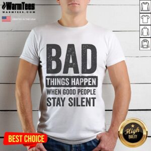 Official Bad Things Happen When Good People Stay Silent T-Shirt