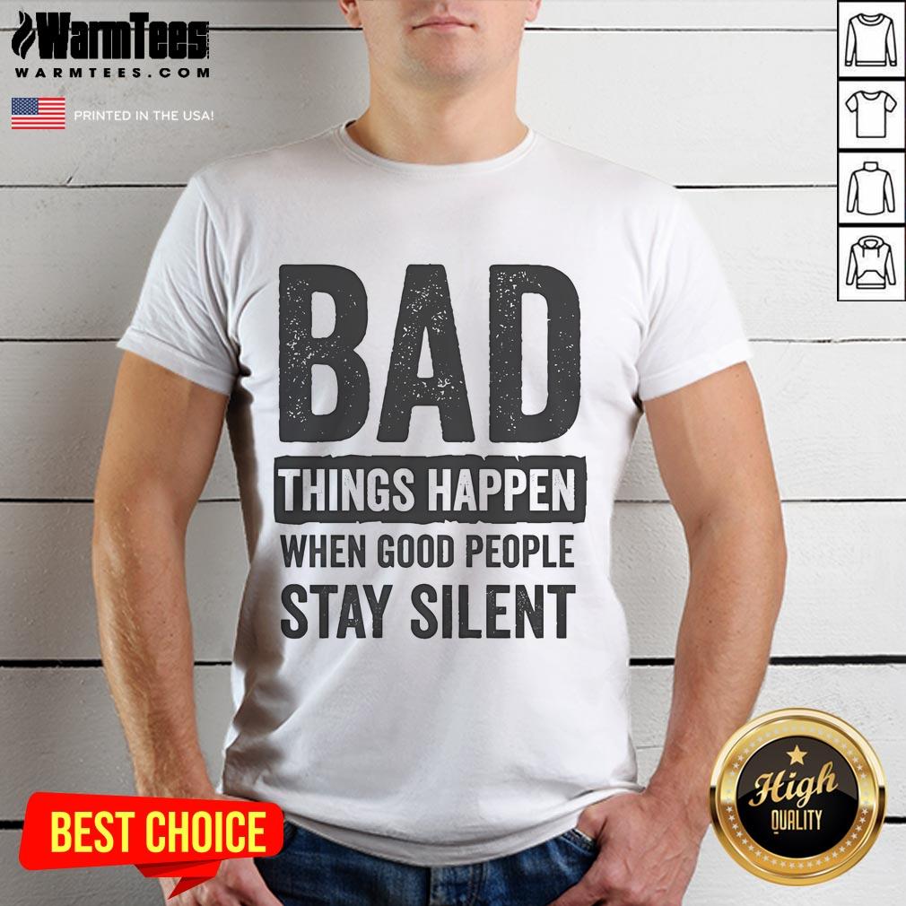 Official Bad Things Happen When Good People Stay Silent T-Shirt