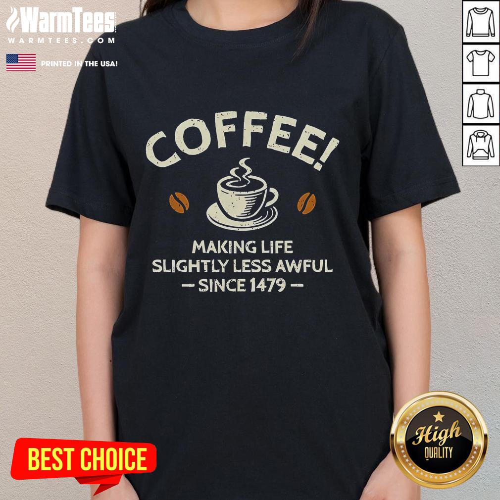 Official Coffee Making Life Slightly Less Awful Since 1479 T-Shirt - Image 3