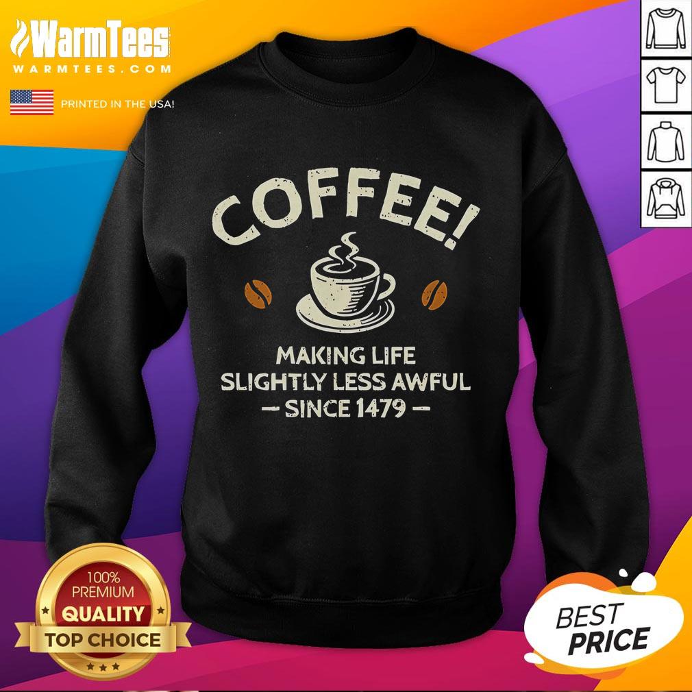 Official Coffee Making Life Slightly Less Awful Since 1479 T-Shirt - Image 5