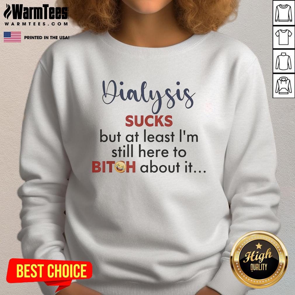 Official Dialysis Sucks But At Least I'm Still Here To Bitch About It 2025 T-Shirt - Image 5