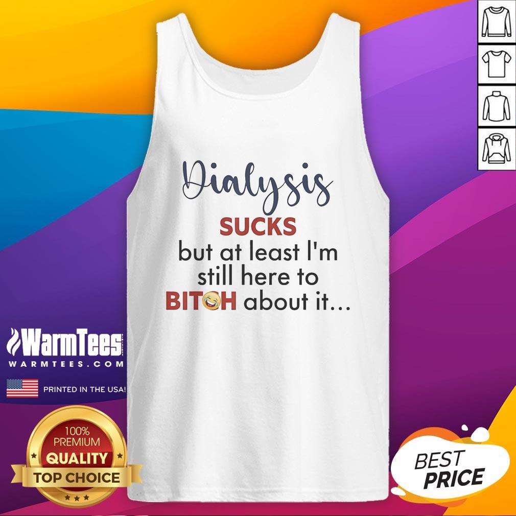 Official Dialysis Sucks But At Least I'm Still Here To Bitch About It 2025 T-Shirt - Image 4