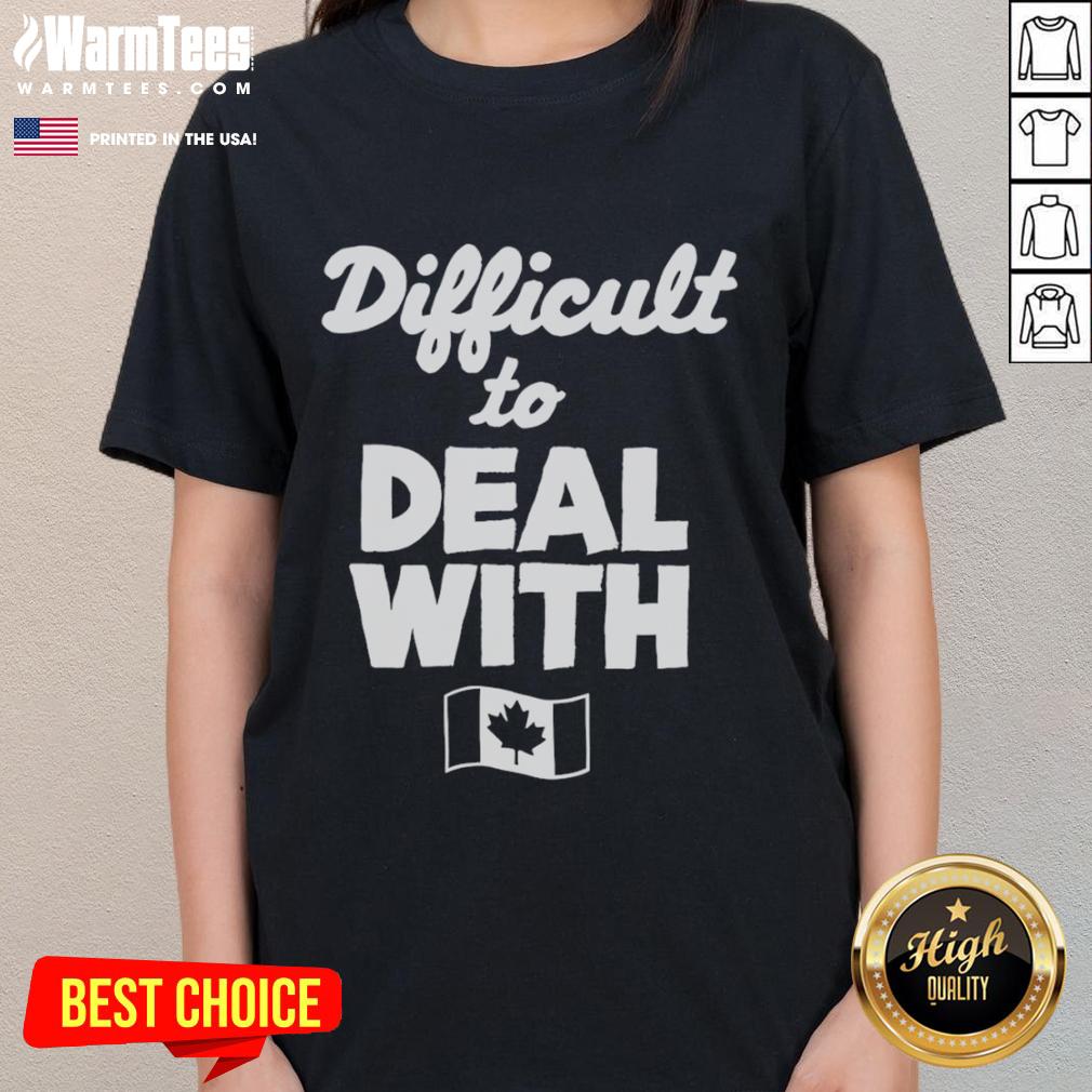 Official Difficult To Deal With Canada Flag T-Shirt - Image 3