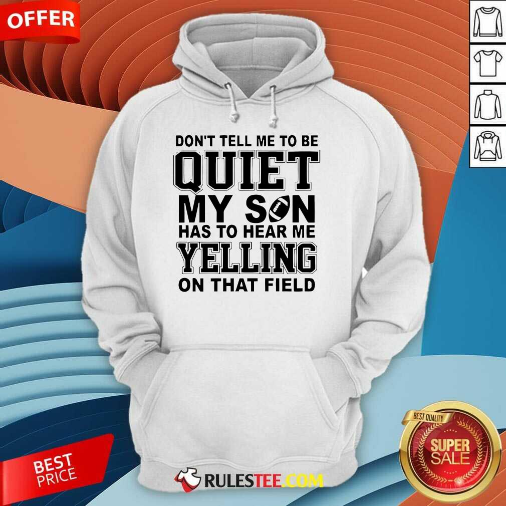 Official Don't Tell Me To Be Quiet My Son Has To Hear Me Yelling T-Shirt - Image 5