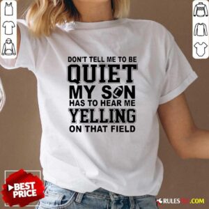 Alternative view of Official Don't Tell Me To Be Quiet My Son Has To Hear Me Yelling T-Shirt