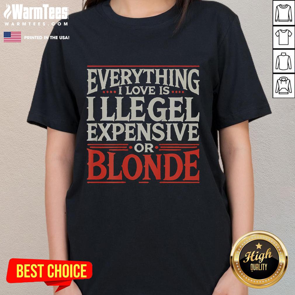 Official Everything I Love Is Illegel Expensive Or Blonde T-Shirt - Image 3