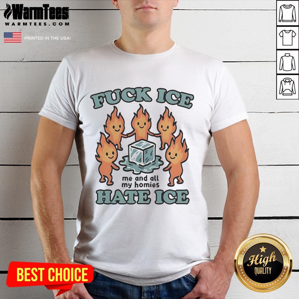 Official Fuck Ice Hate Ice Me And All My Homies T-Shirt
