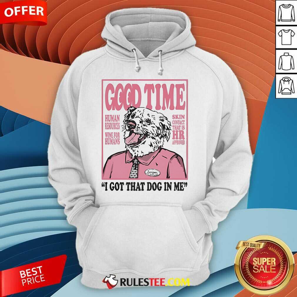 Official Good Time I Got That Dog In Me T-Shirt - Image 5
