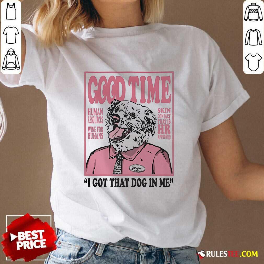 Official Good Time I Got That Dog In Me T-Shirt - Image 2