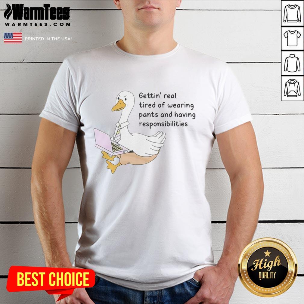Official Goose Gettin Real Tired Of Wearing Pants T-Shirt