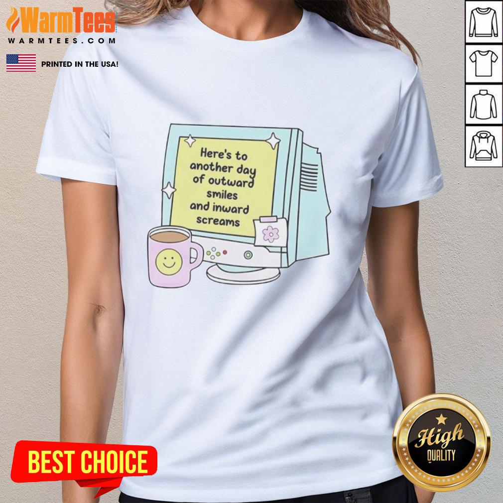 Official Here's To Another Day Of Outward Smiles And Inward Screams T-Shirt - Image 3