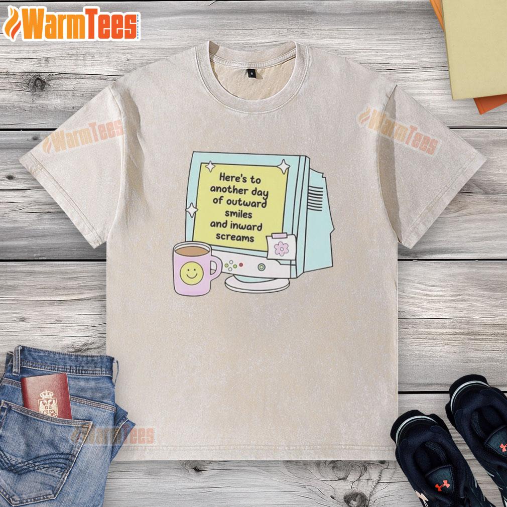 Official Here's To Another Day Of Outward Smiles And Inward Screams T-Shirt - Image 6