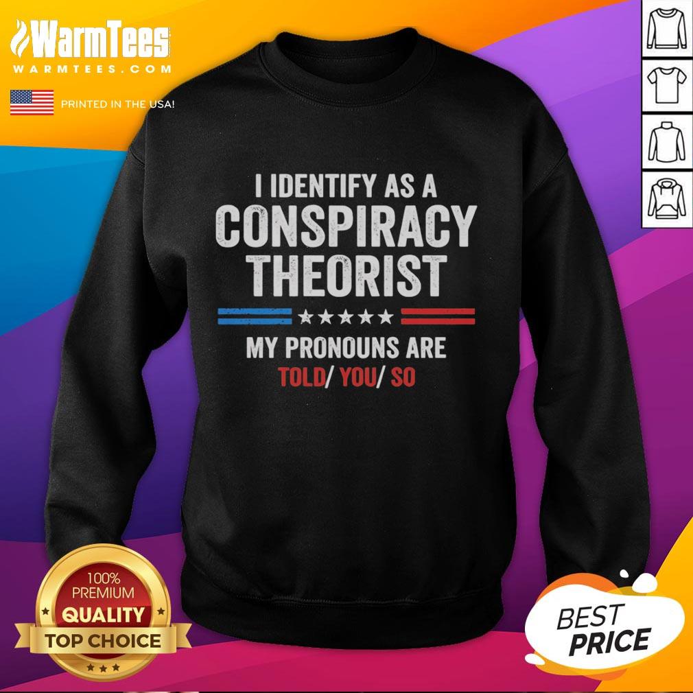 Official I Identify As A Conspiracy Theorist My Pronouns Are Told You So T-Shirt - Image 5