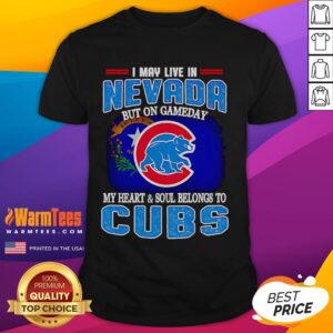 Official I May Live In Nevada But On Gameday My Heart And Soul Belongs To Chicago Cubs T-Shirt