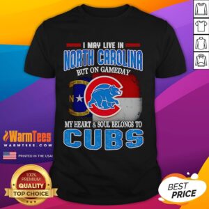 Official I May Live In North Carolina But On Gameday My Heart And Soul Belongs To Chicago Cubs T-Shirt