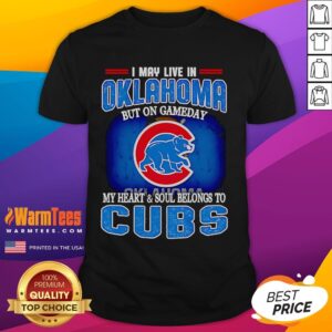 Official I May Live In Oklahoma But On Gameday My Heart And Soul Belongs To Chicago Cubs T-Shirt