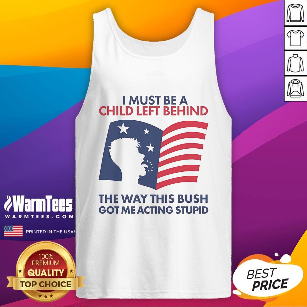 Official I Must Be A Child Left Behind The Way This Bush Got Me Acting Stupid T-Shirt - Image 4