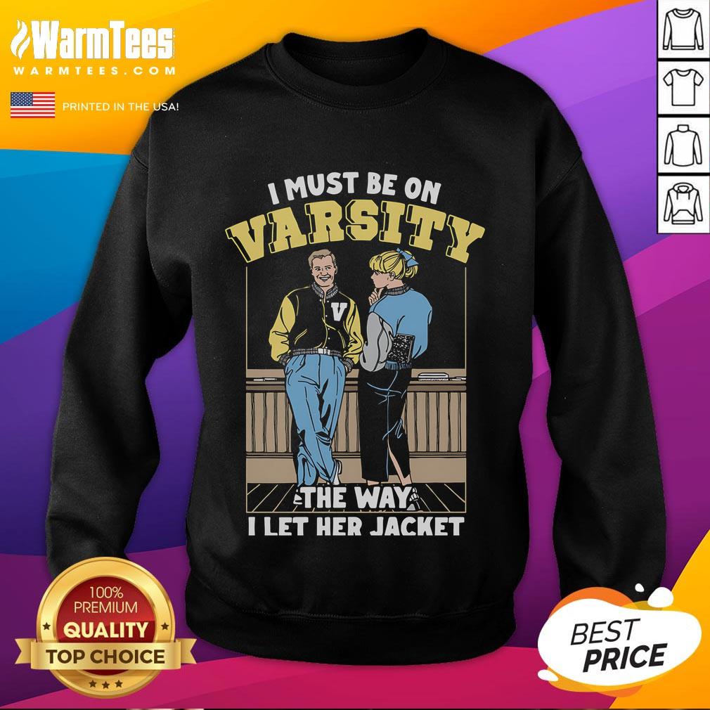 Official I Must Be On Varsity The Way I Let Her Jacket T-Shirt - Image 5