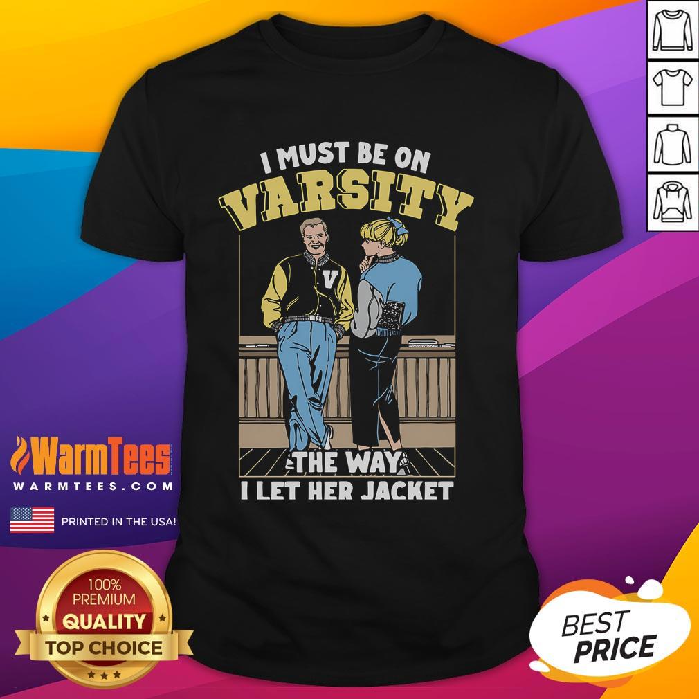 Official I Must Be On Varsity The Way I Let Her Jacket T-Shirt