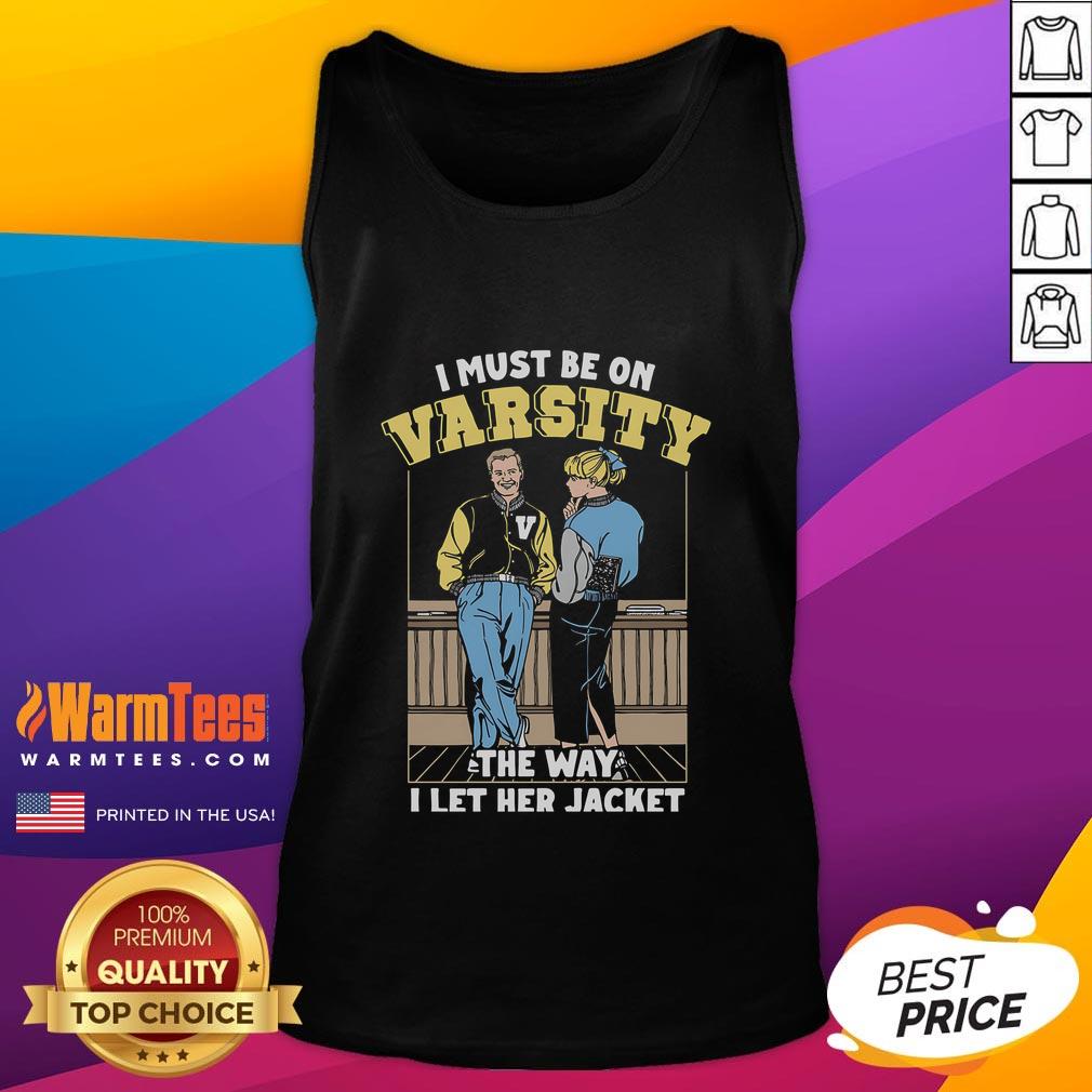 Official I Must Be On Varsity The Way I Let Her Jacket T-Shirt - Image 4