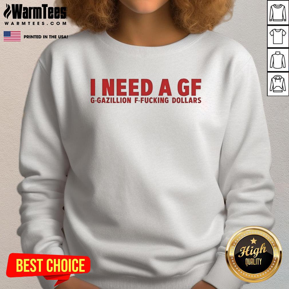Official I Need A Gf G-Gazillion F-Fcking Dollars T-Shirt - Image 5
