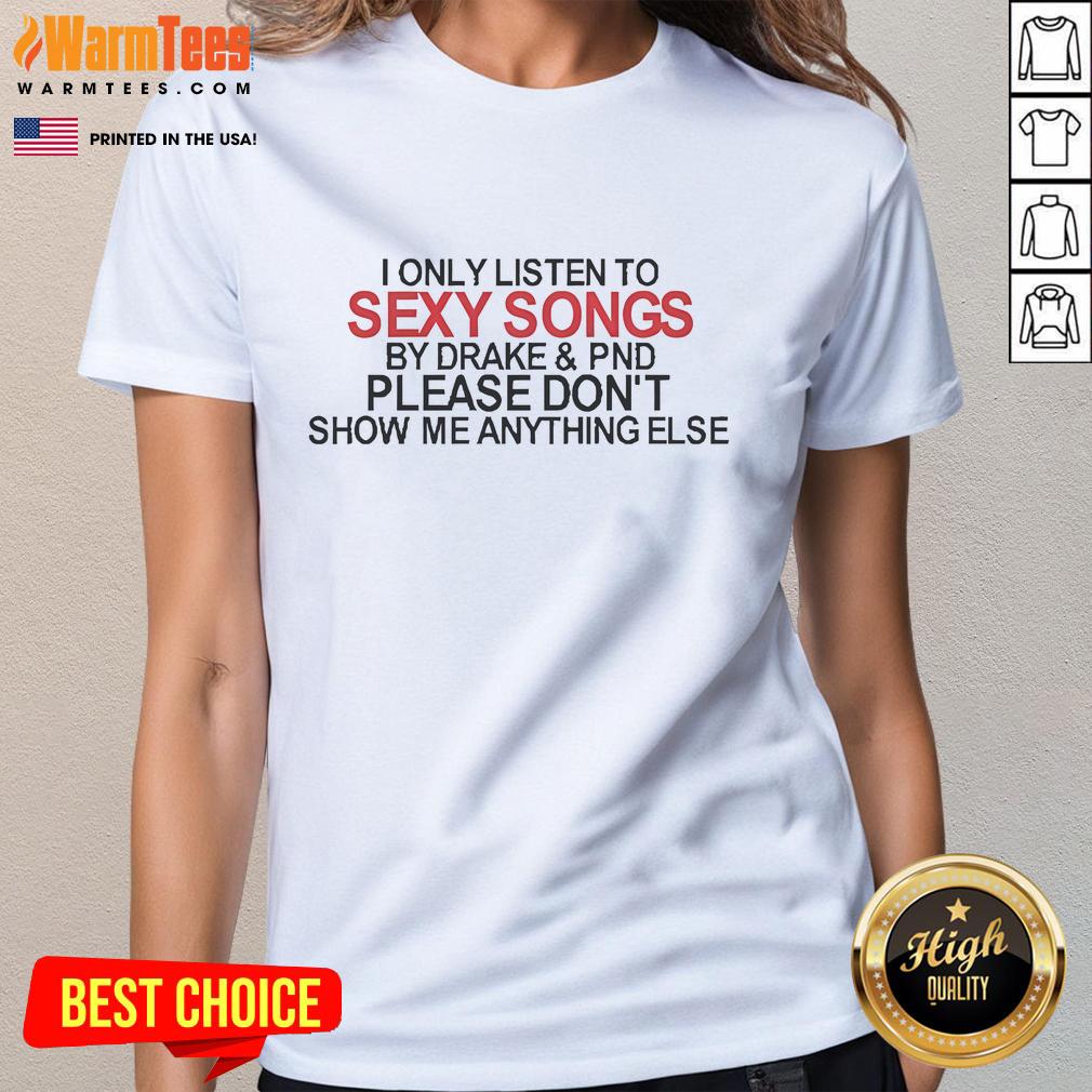 Official I Only Listen To Sexy Songs By Drake & Pnd Please Don't Show Me Anything Else T-Shirt - Image 3