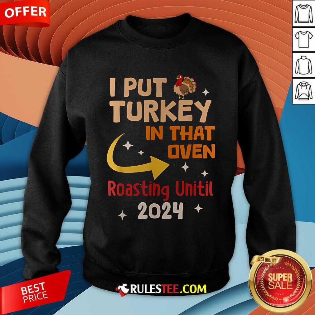 Official I Put Turkey In That Oven Roasting Until 2024 T-Shirt - Image 3