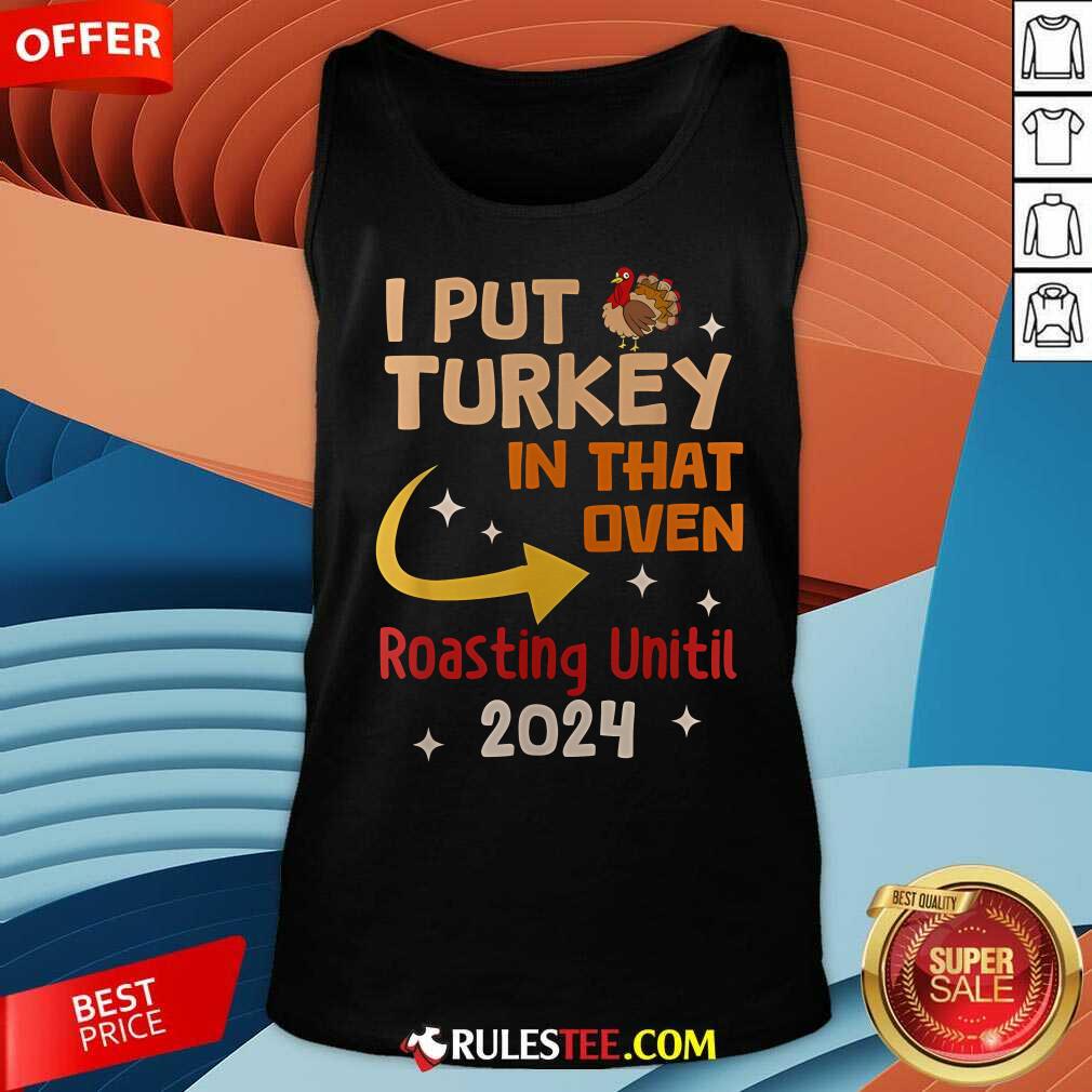 Official I Put Turkey In That Oven Roasting Until 2024 T-Shirt - Image 4