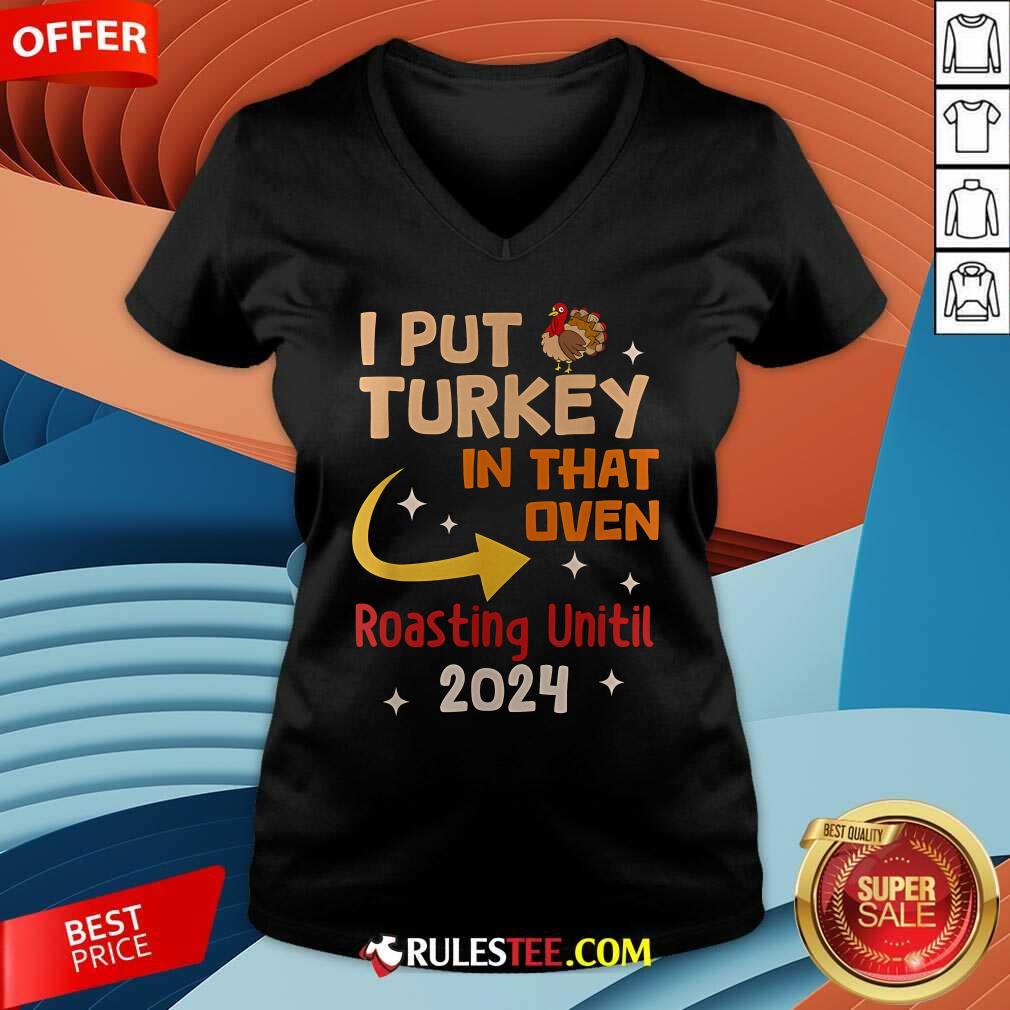 Official I Put Turkey In That Oven Roasting Until 2024 T-Shirt - Image 5
