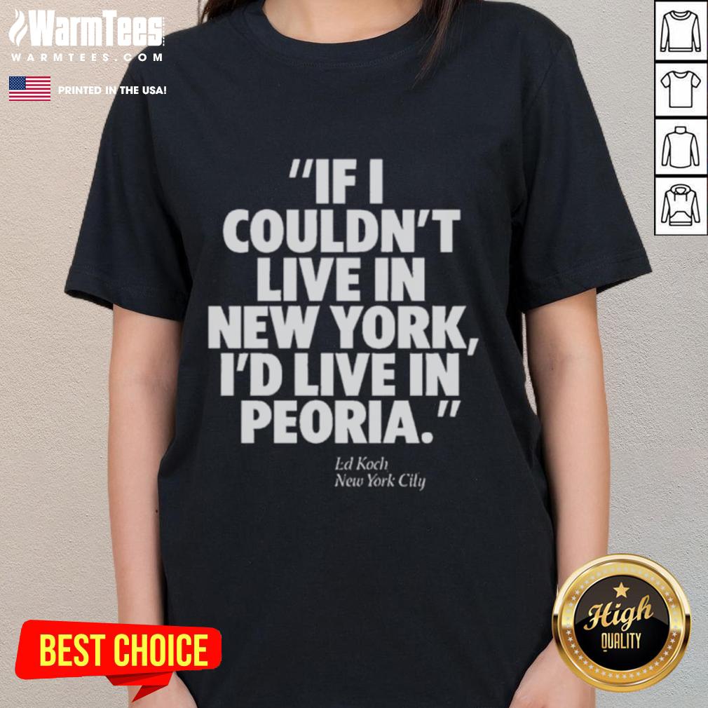 Official If I Couldn't Live In New York I'd Live In Peoria Ed Koch New York City T-Shirt - Image 3