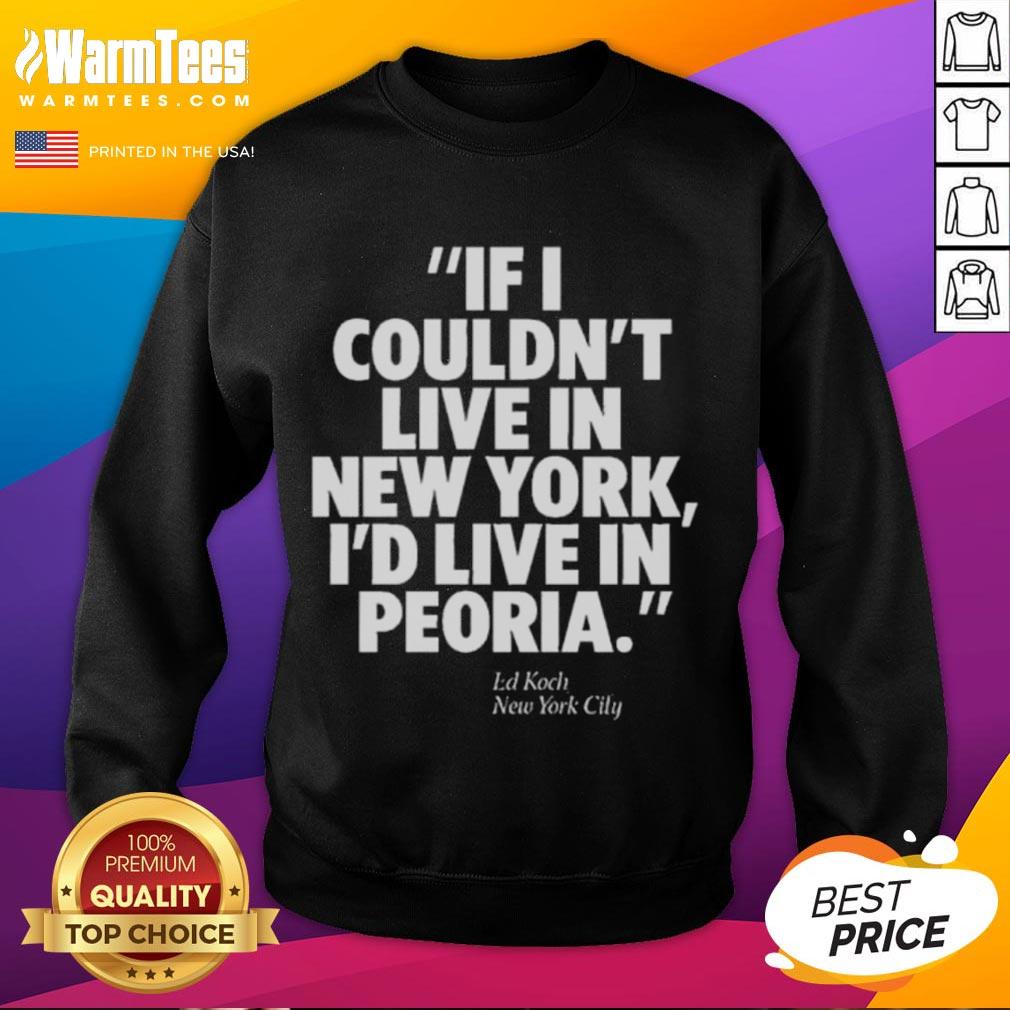 Official If I Couldn't Live In New York I'd Live In Peoria Ed Koch New York City T-Shirt - Image 5
