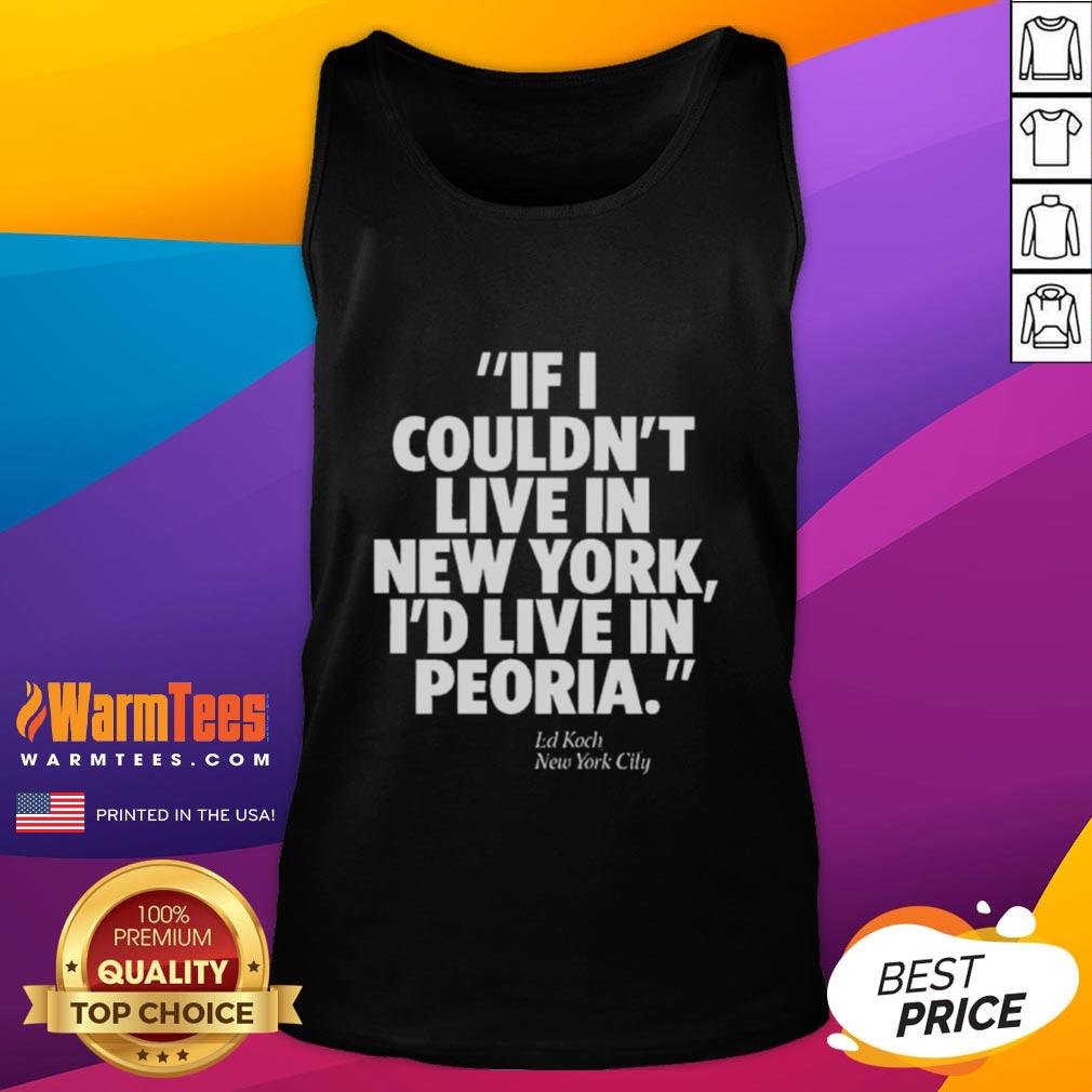 Official If I Couldn't Live In New York I'd Live In Peoria Ed Koch New York City T-Shirt - Image 4