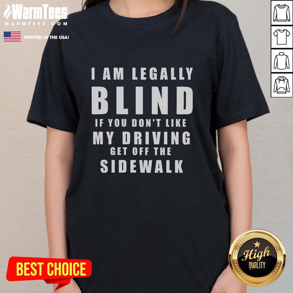 Official I'm Legally Blind If You Don't Like My Driving Stay Off The Sidewalk T-Shirt - Image 3