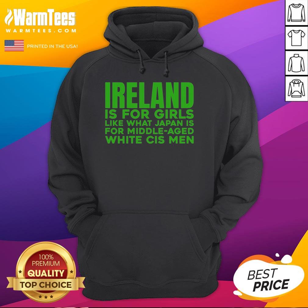 Official Ireland Is For Girls Like What Japan Is For Middle Aged White Cis Men T-Shirt - Image 2
