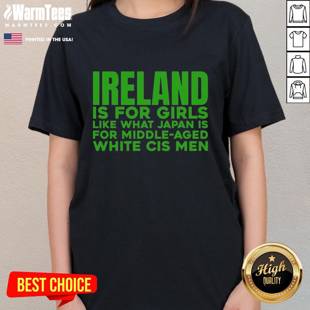 Official Ireland Is For Girls Like What Japan Is For Middle Aged White Cis Men T-Shirt - Image 3