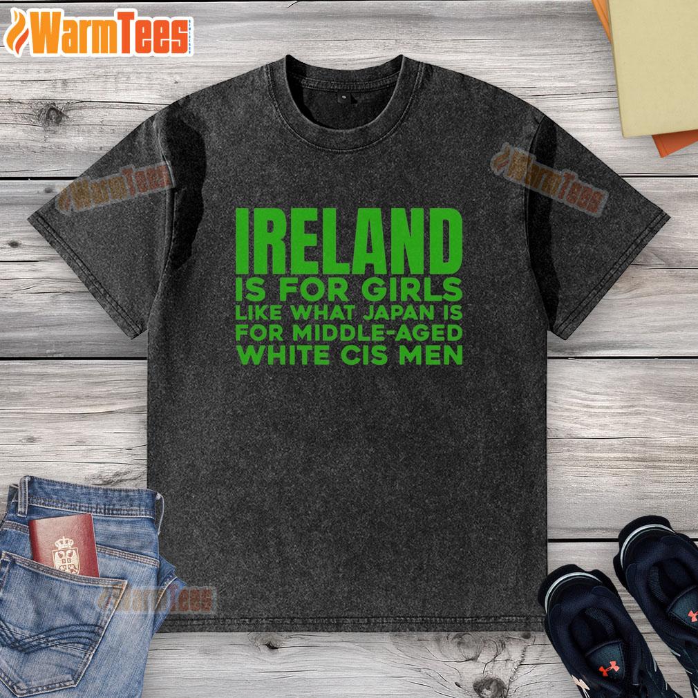 Official Ireland Is For Girls Like What Japan Is For Middle Aged White Cis Men T-Shirt - Image 6