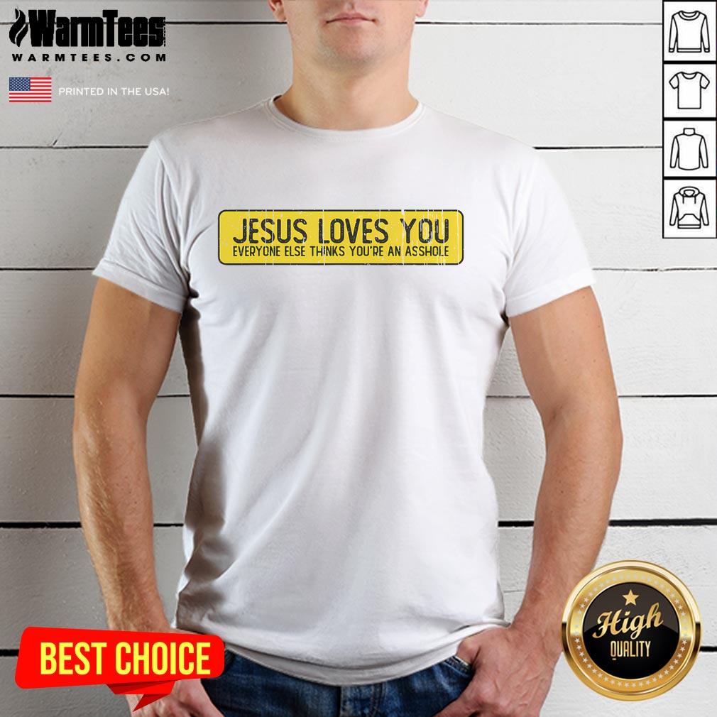Official Jesus Loves You Everyone Else Thinks You're An Asshole T-Shirt