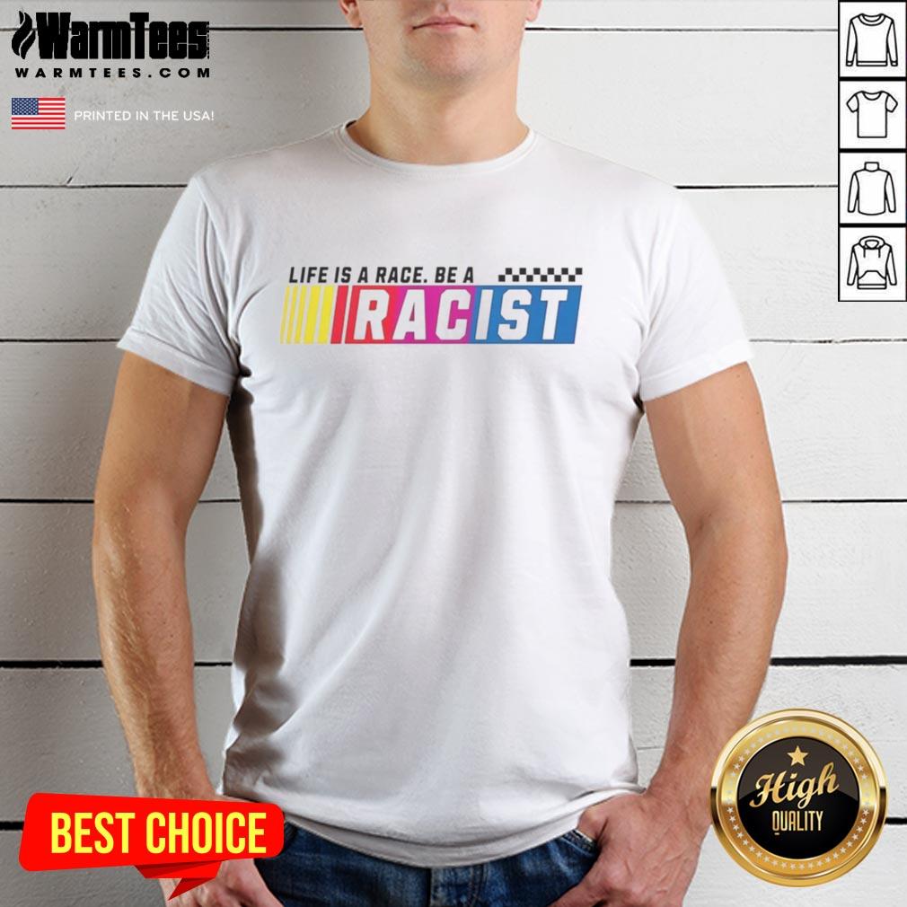 Official Life Is A Race Be A Racist T-Shirt