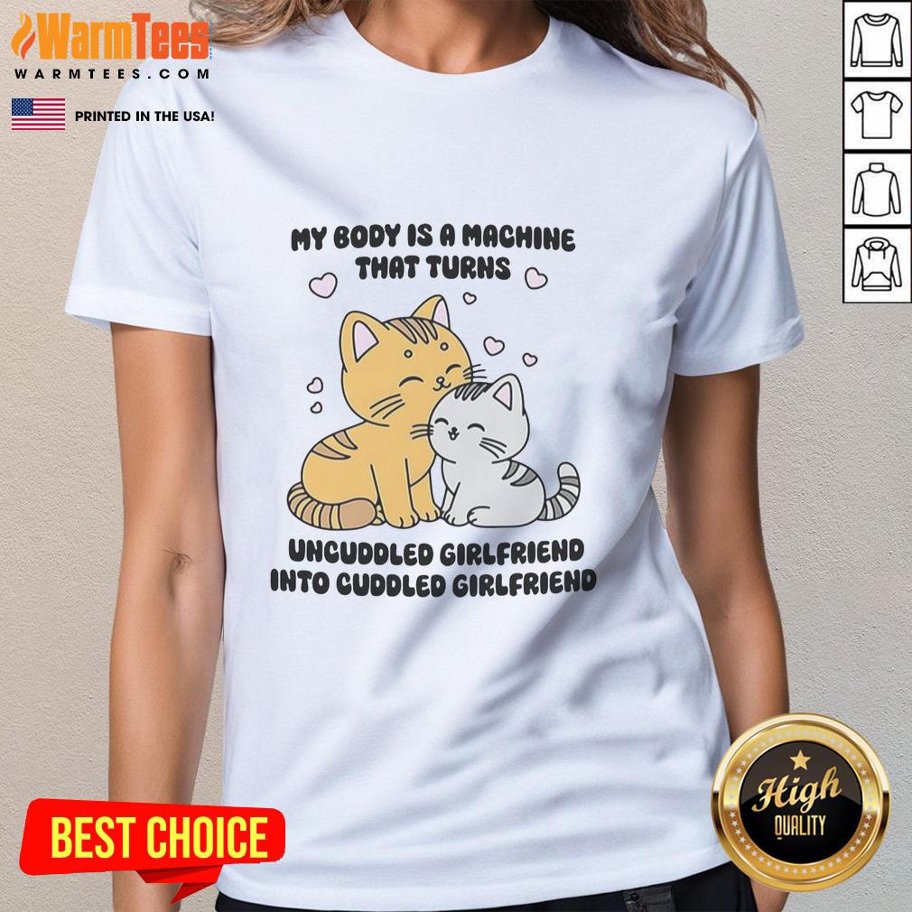 Official My Body Is A Machine That Turns Uncuddled Girlfriend Into Cuddled Girlfriend Cute Cat T-Shirt - Image 3